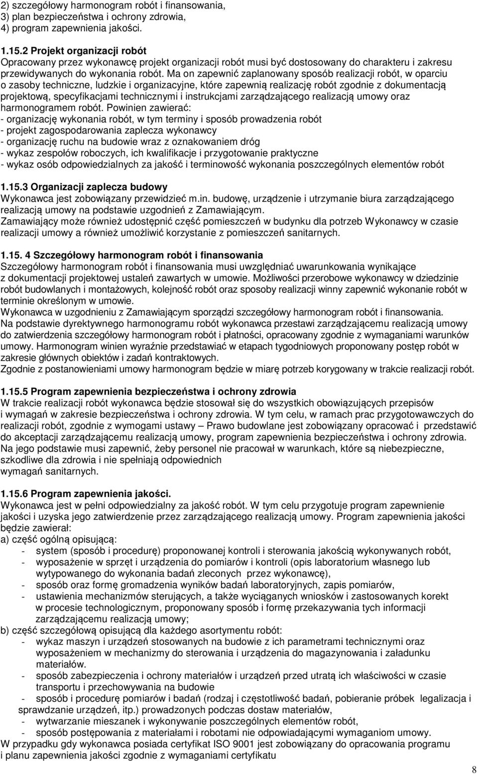 Ma on zapewnić zaplanowany sposób realizacji robót, w oparciu o zasoby techniczne, ludzkie i organizacyjne, które zapewnią realizację robót zgodnie z dokumentacją projektową, specyfikacjami