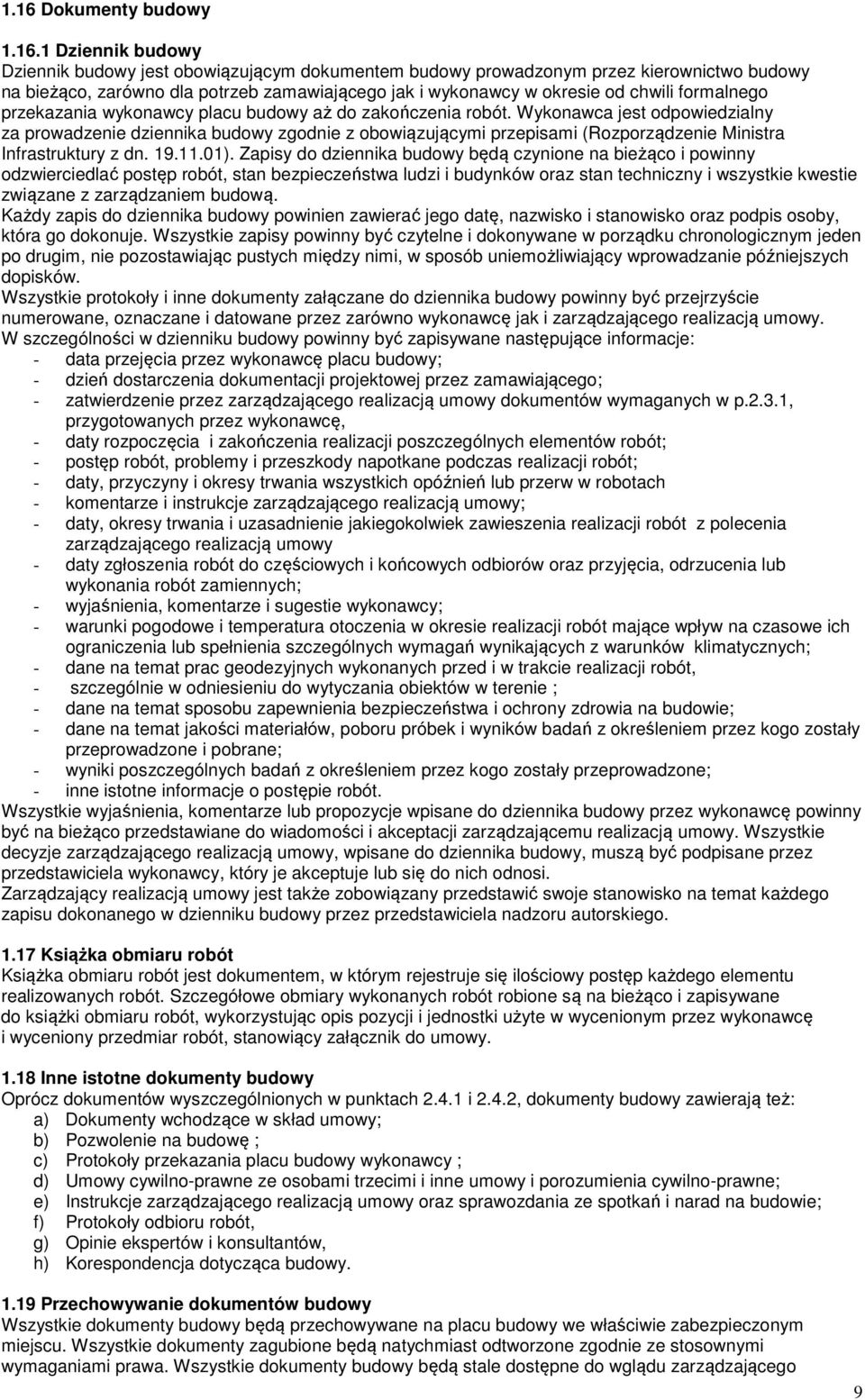 Wykonawca jest odpowiedzialny za prowadzenie dziennika budowy zgodnie z obowiązującymi przepisami (Rozporządzenie Ministra Infrastruktury z dn. 19.11.01).