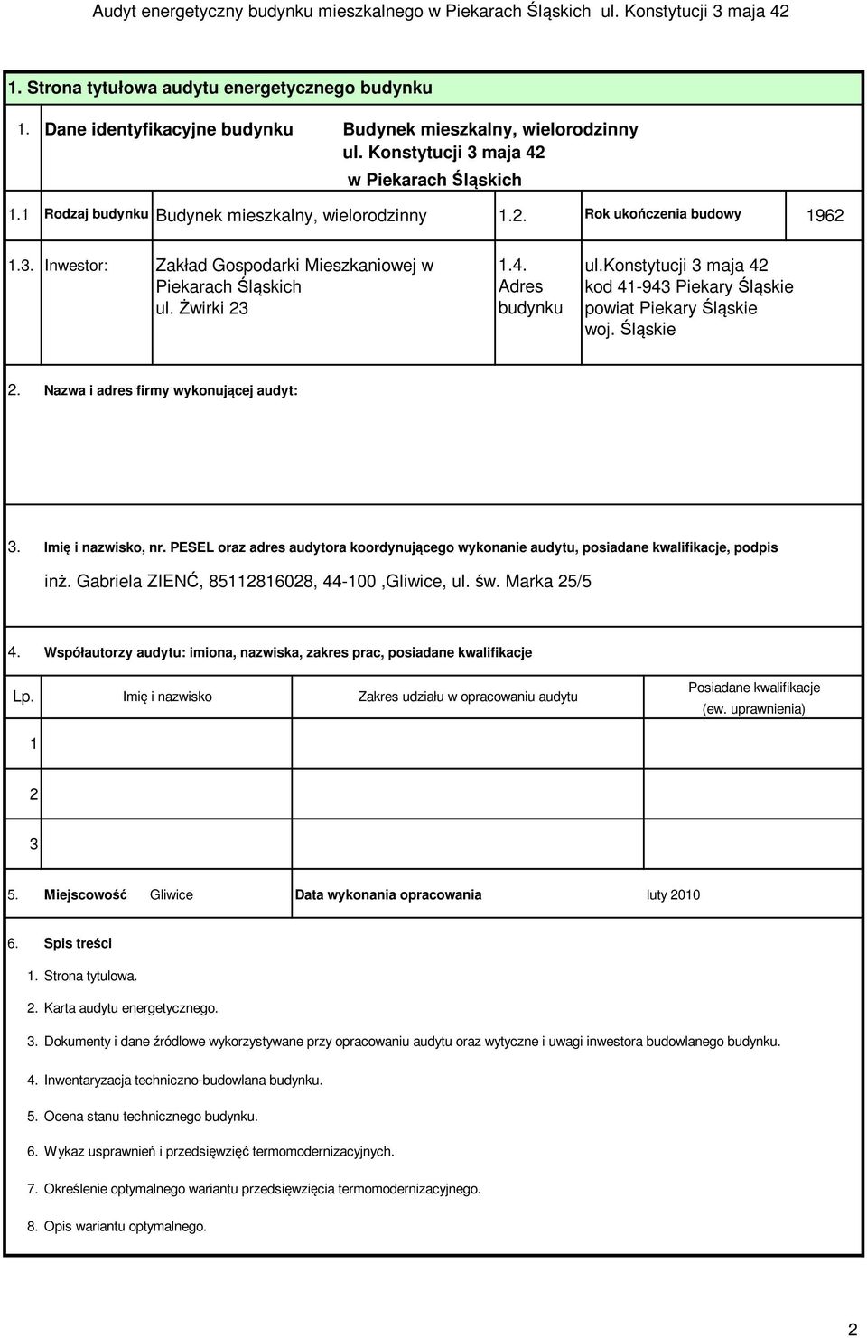 konstytucji 3 maja 42 Piekarach Śląskich Adres kod 41-943 Piekary Śląskie ul. Żwirki 23 budynku powiat Piekary Śląskie woj. Śląskie 2. Nazwa i adres firmy wykonującej audyt: 3. Imię i nazwisko, nr.