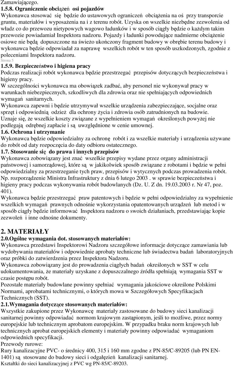 Pojazdy i ładunki powodujące nadmierne obciąŝenie osiowe nie będą dopuszczone na świeŝo ukończony fragment budowy w obrębie terenu budowy i wykonawca będzie odpowiadał za naprawę wszelkich robót w