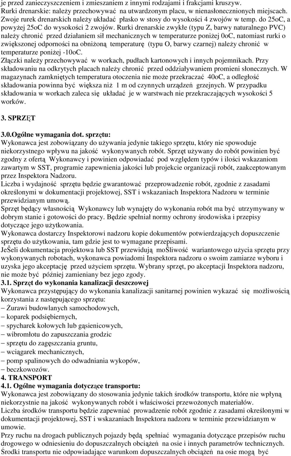 Rurki drenarskie zwykłe (typu Z, barwy naturalnego PVC) naleŝy chronić przed działaniem sił mechanicznych w temperaturze poniŝej 0oC, natomiast rurki o zwiększonej odporności na obniŝoną temperaturę