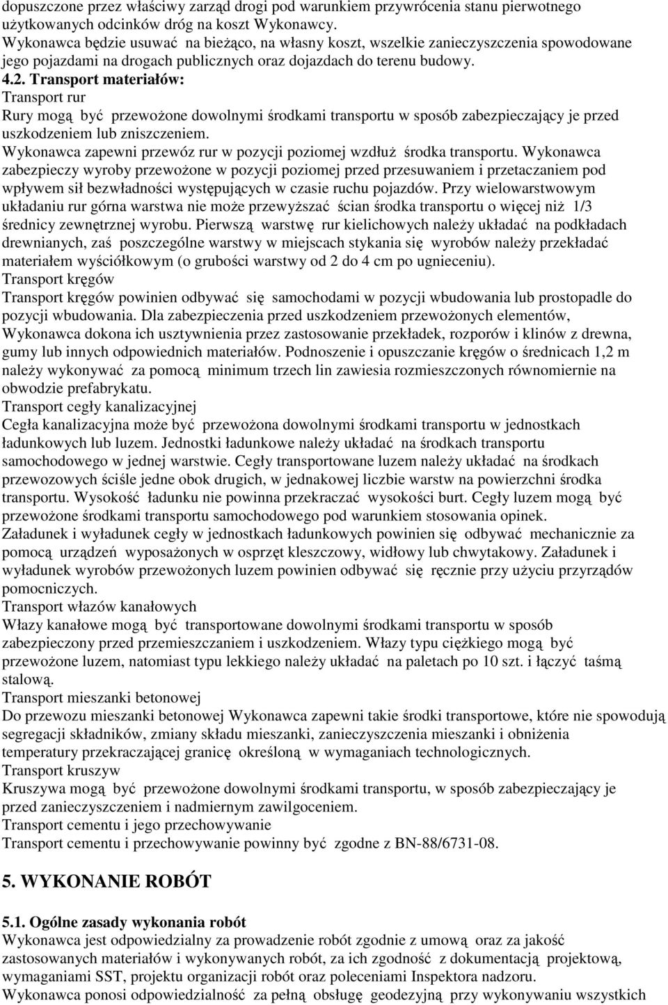 Transport materiałów: Transport rur Rury mogą być przewoŝone dowolnymi środkami transportu w sposób zabezpieczający je przed uszkodzeniem lub zniszczeniem.