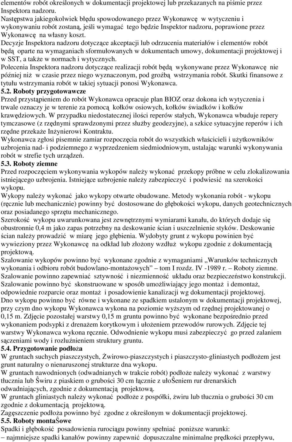 Decyzje Inspektora nadzoru dotyczące akceptacji lub odrzucenia materiałów i elementów robót będą oparte na wymaganiach sformułowanych w dokumentach umowy, dokumentacji projektowej i w SST, a takŝe w