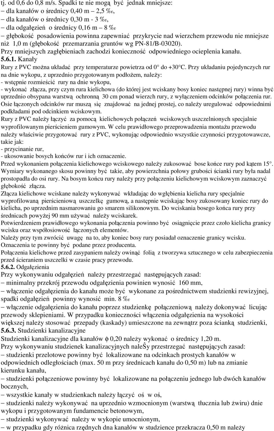 nad wierzchem przewodu nie mniejsze niŝ 1,0 m (głębokość przemarzania gruntów wg PN-81/B-03020). Przy mniejszych zagłębieniach zachodzi konieczność odpowiedniego ocieplenia kanału. 5.6.1. Kanały Rury z PVC moŝna układać przy temperaturze powietrza od 0 do +30 C.