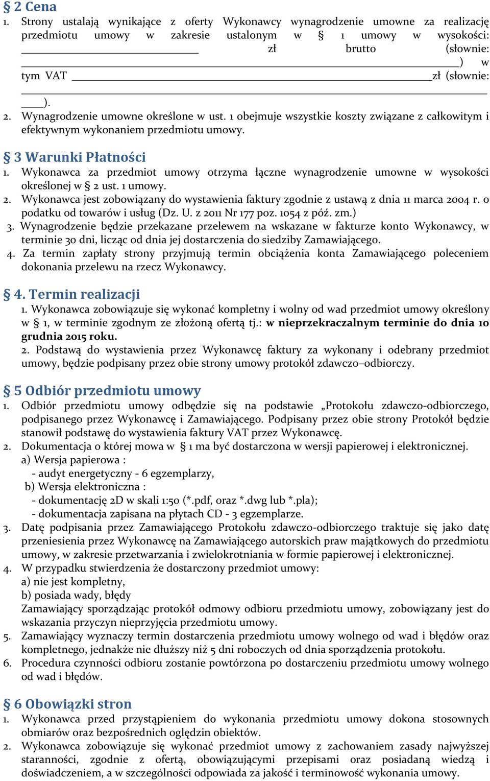 Wykonawca za przedmiot umowy otrzyma łączne wynagrodzenie umowne w wysokości określonej w 2 ust. 1 umowy. 2. Wykonawca jest zobowiązany do wystawienia faktury zgodnie z ustawą z dnia 11 marca 2004 r.