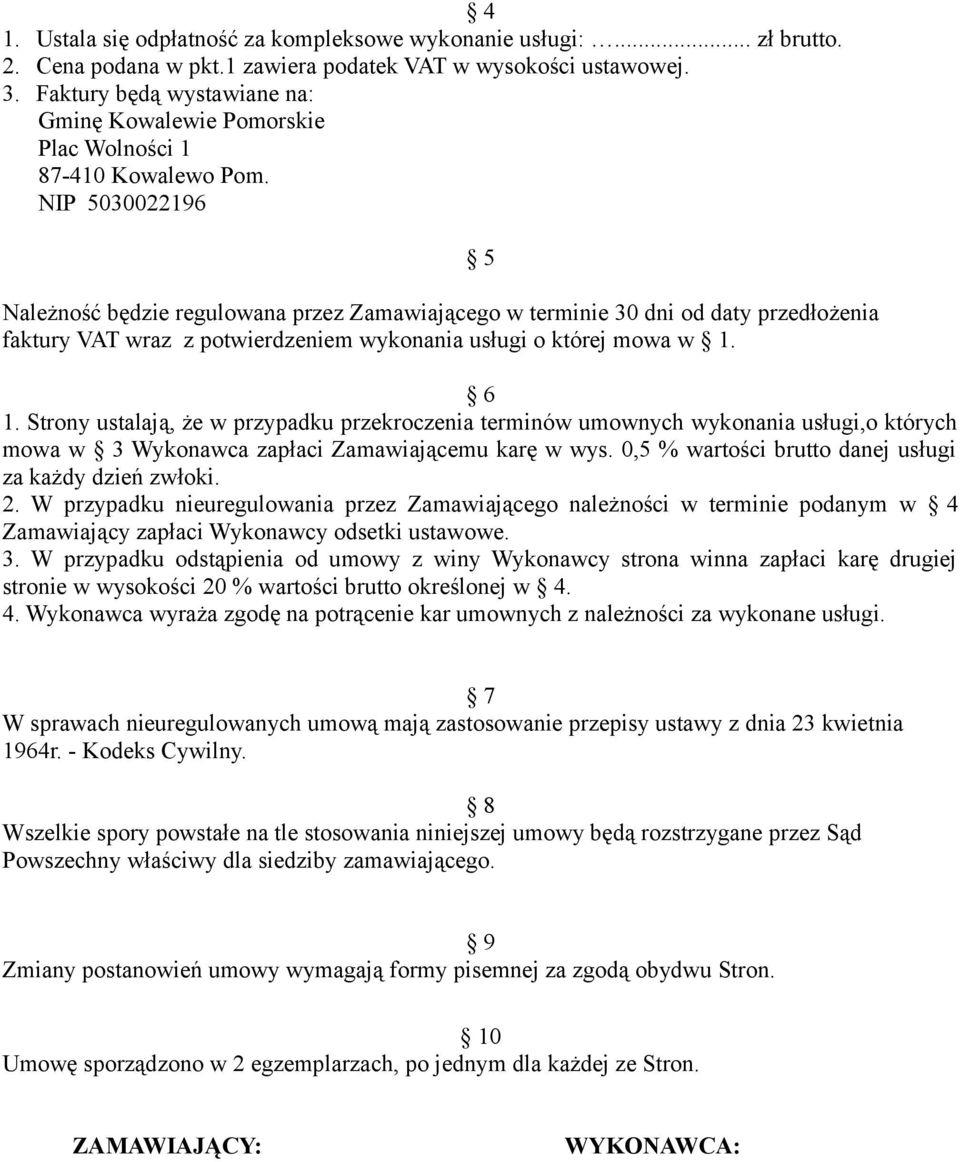 NIP 5030022196 Należność będzie regulowana przez Zamawiającego w terminie 30 dni od daty przedłożenia faktury VAT wraz z potwierdzeniem wykonania usługi o której mowa w 1. 5 6 1.