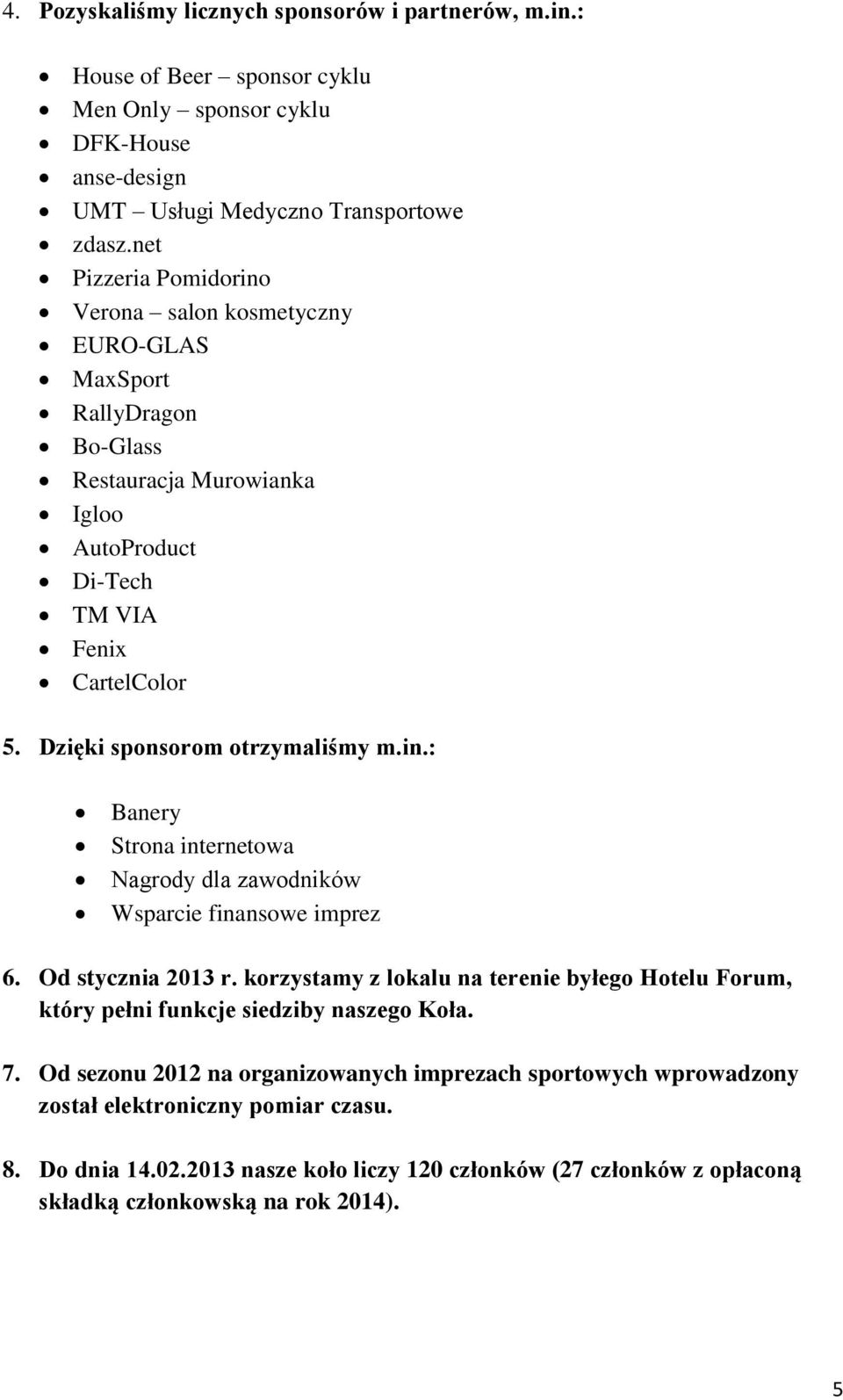 Dzięki sponsorom otrzymaliśmy m.in.: Banery Strona internetowa Nagrody dla zawodników Wsparcie finansowe imprez 6. Od stycznia 2013 r.