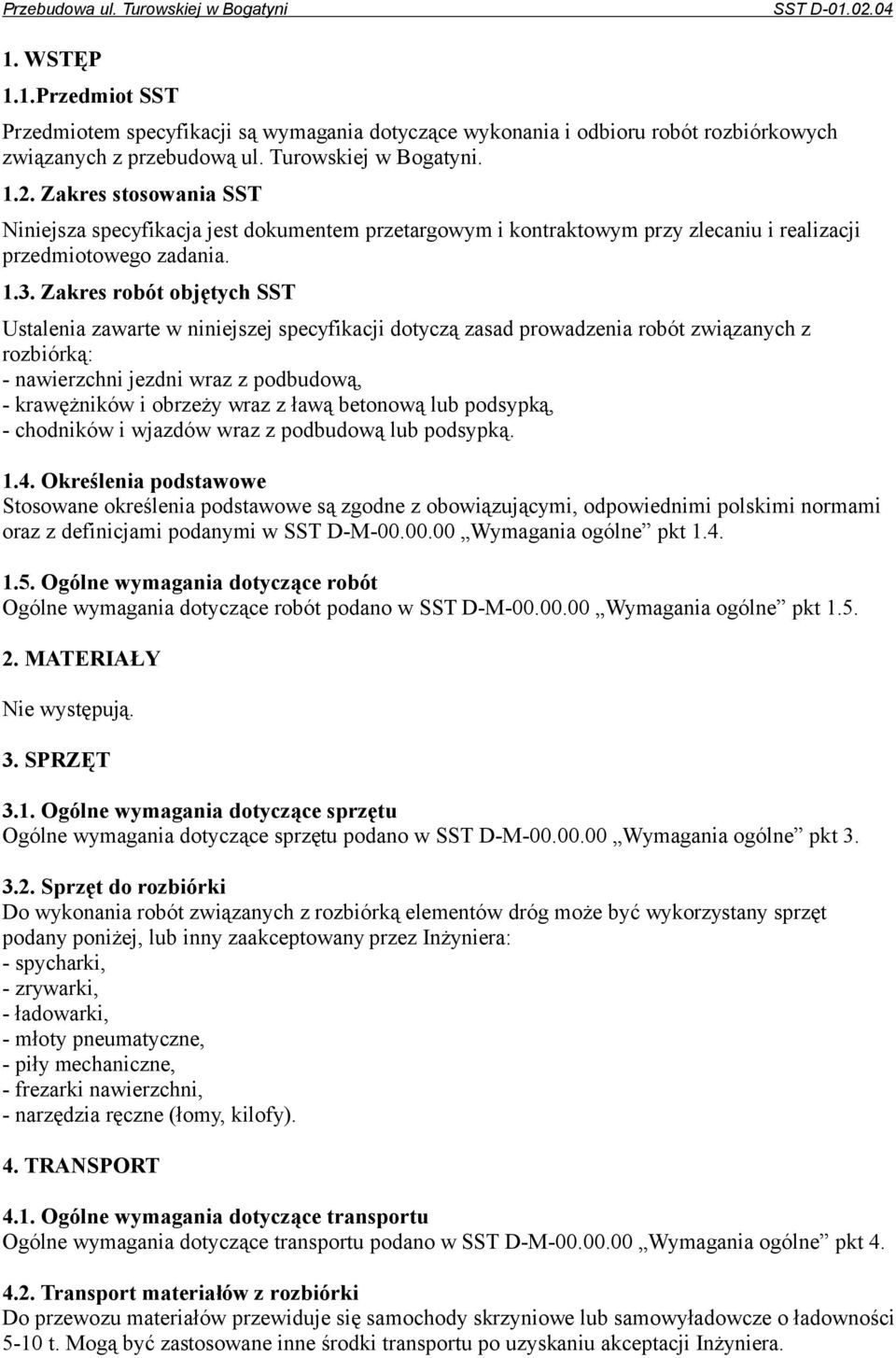 Zakres robót objętych SST Ustalenia zawarte w niniejszej specyfikacji dotyczą zasad prowadzenia robót związanych z rozbiórką: - nawierzchni jezdni wraz z podbudową, - krawężników i obrzeży wraz z
