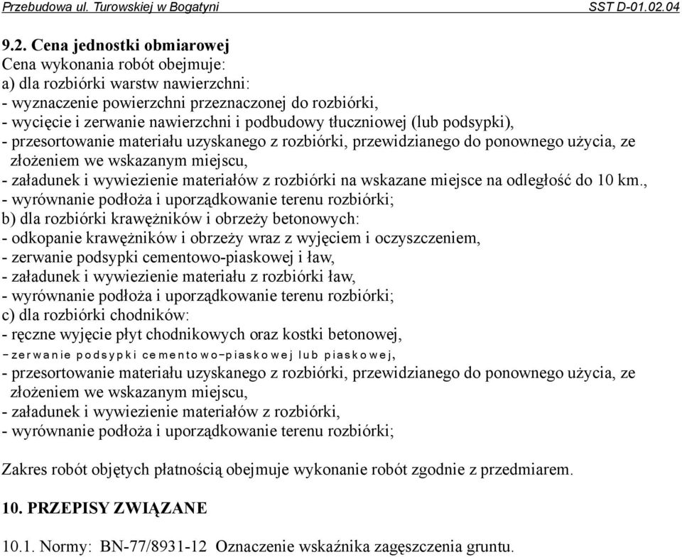 Cena jednostki obmiarowej Cena wykonania robót obejmuje: a) dla rozbiórki warstw nawierzchni: - wyznaczenie powierzchni przeznaczonej do rozbiórki, - wycięcie i zerwanie nawierzchni i podbudowy