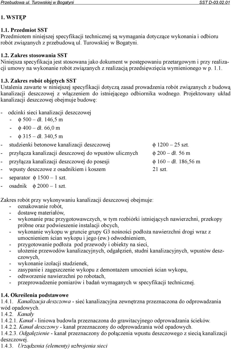 Zakres stosowania SST Niniejsza specyfikacja jest stosowana jako dokument w postępowaniu przetargowym i przy realizacji umowy na wykonanie robót związanych z realizacją przedsięwzięcia wymienionego w