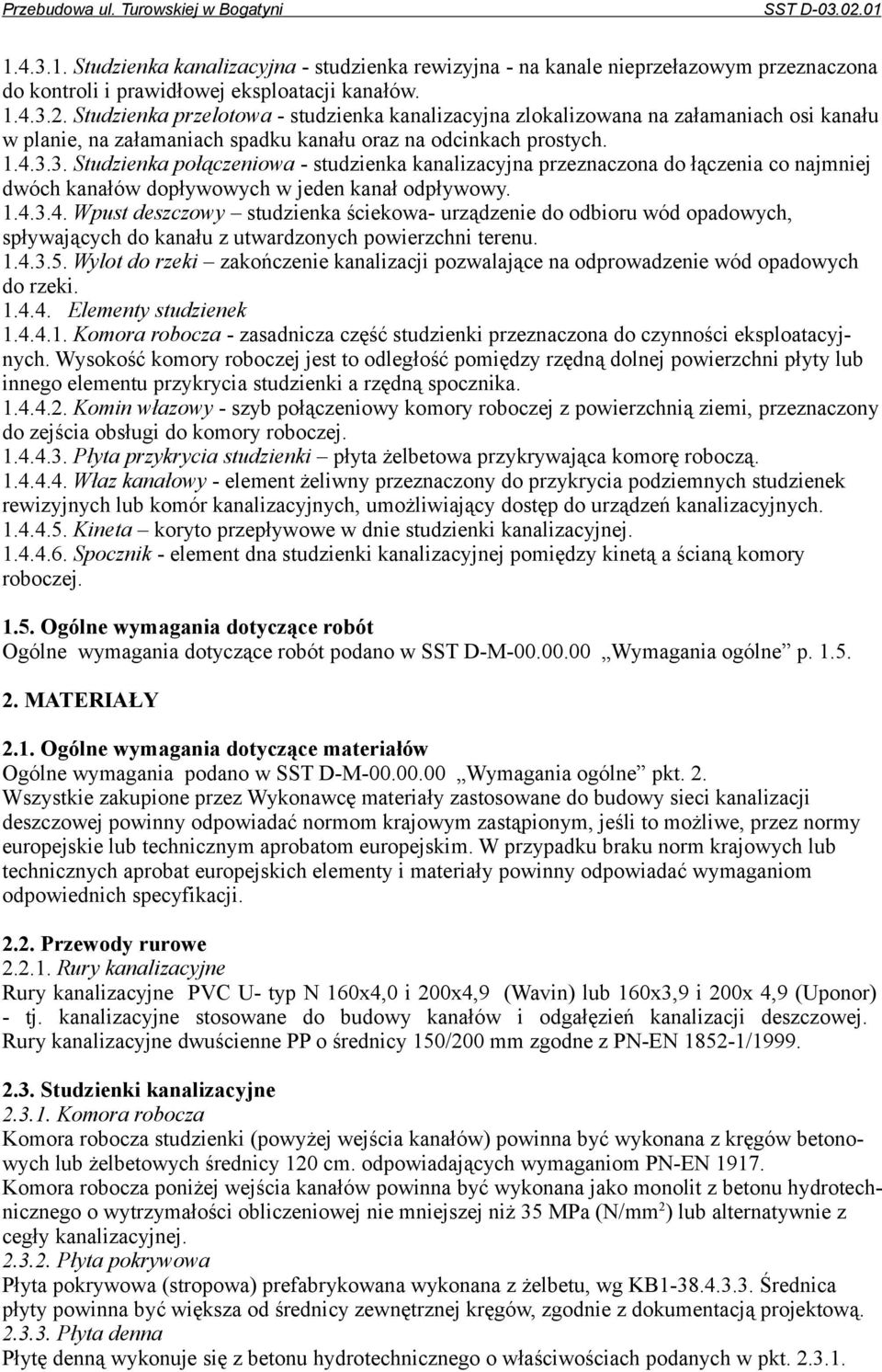 Studzienka przelotowa - studzienka kanalizacyjna zlokalizowana na załamaniach osi kanału w planie, na załamaniach spadku kanału oraz na odcinkach prostych. 1.4.3.