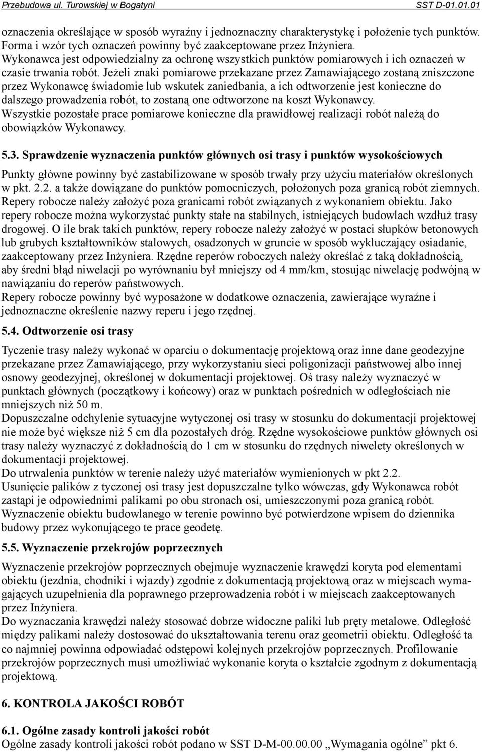 Jeżeli znaki pomiarowe przekazane przez Zamawiającego zostaną zniszczone przez Wykonawcę świadomie lub wskutek zaniedbania, a ich odtworzenie jest konieczne do dalszego prowadzenia robót, to zostaną