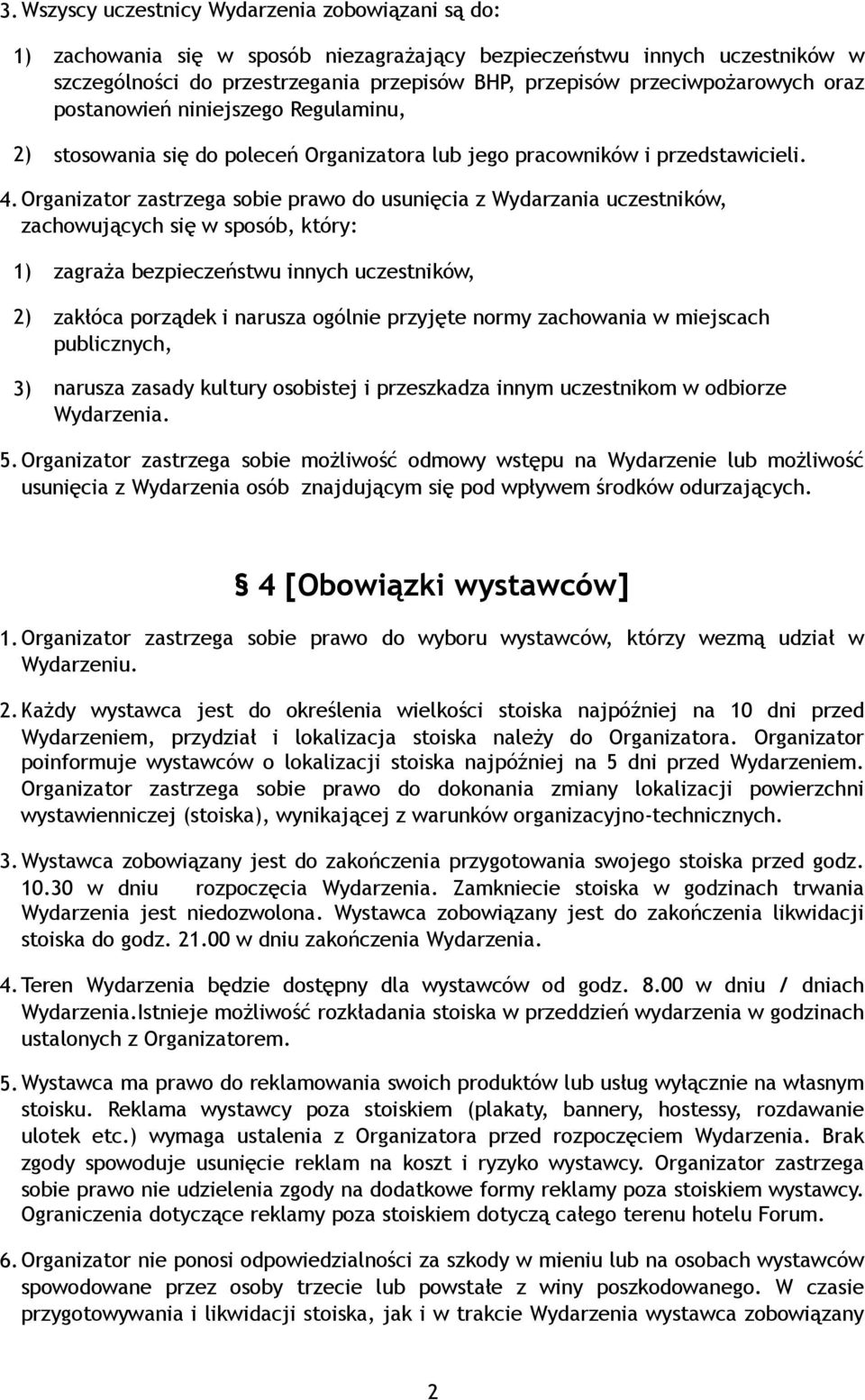 Organizator zastrzega sobie prawo do usunięcia z Wydarzania uczestników, zachowujących się w sposób, który: 1) zagraża bezpieczeństwu innych uczestników, 2) zakłóca porządek i narusza ogólnie