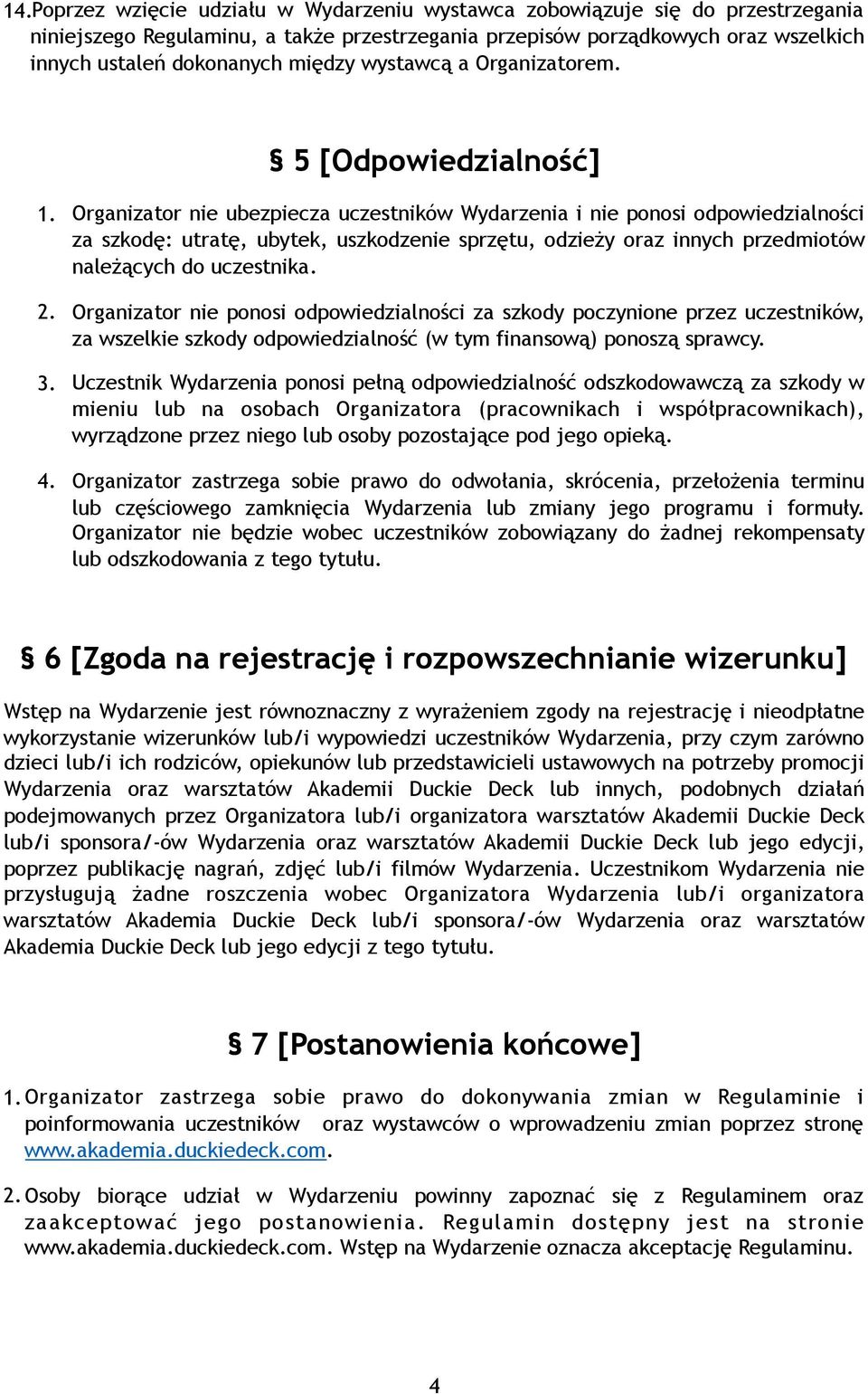 Organizator nie ubezpiecza uczestników Wydarzenia i nie ponosi odpowiedzialności za szkodę: utratę, ubytek, uszkodzenie sprzętu, odzieży oraz innych przedmiotów należących do uczestnika. 2.