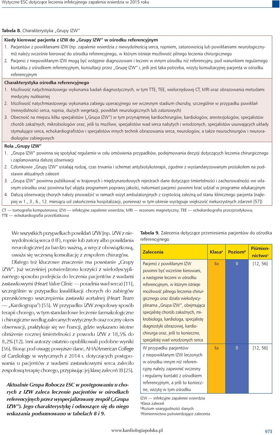 zapalenie wsierdzia z niewydolnością serca, ropniem, zatorowością lub powikłaniami neurologicznymi) należy wcześnie kierować do ośrodka referencyjnego, w którym istnieje możliwość pilnego leczenia