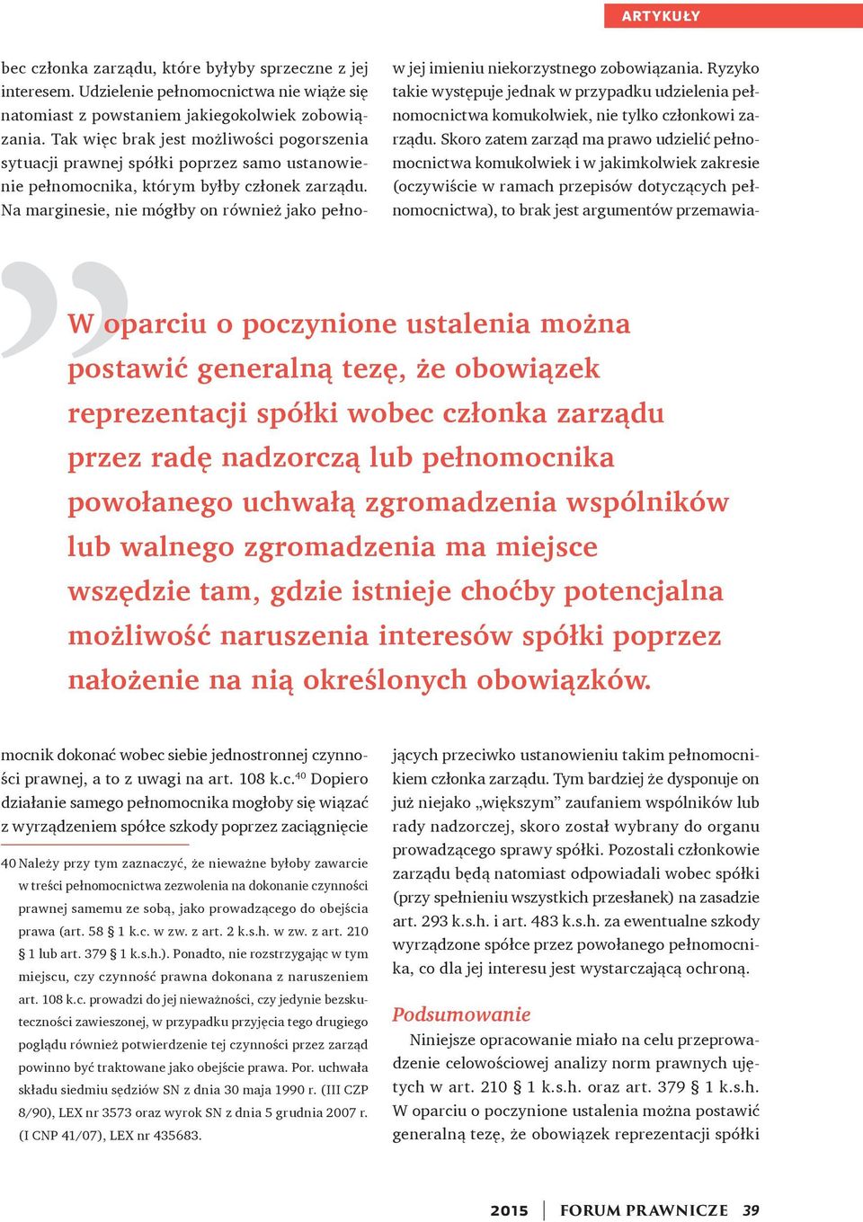 bec członka zarządu, które byłyby sprzeczne z jej interesem. Udzielenie pełnomocnictwa nie wiąże się natomiast z powstaniem jakiegokolwiek zobowiązania.