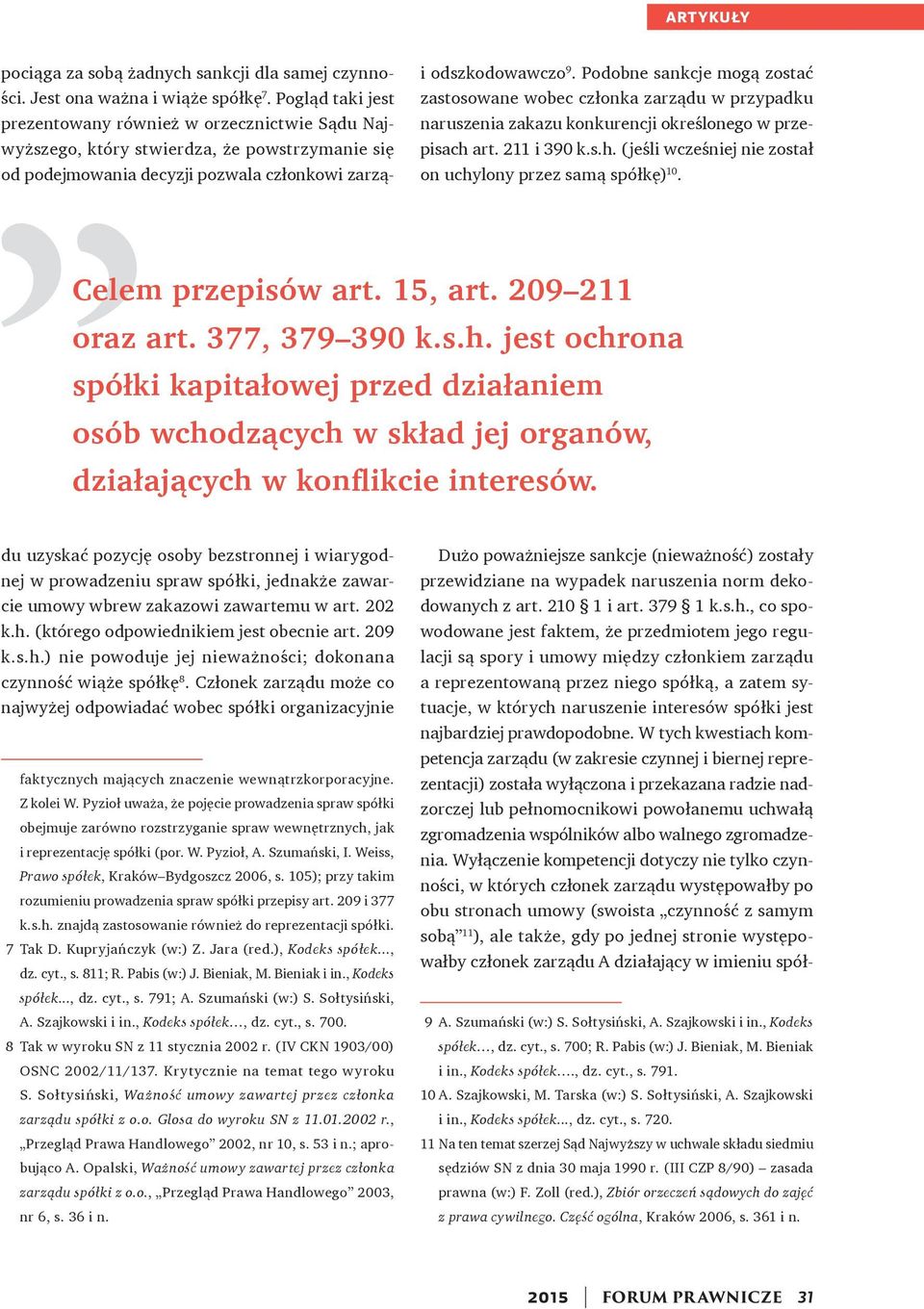 pociąga za sobą żadnych sankcji dla samej czynności. Jest ona ważna i wiąże spółkę 7.