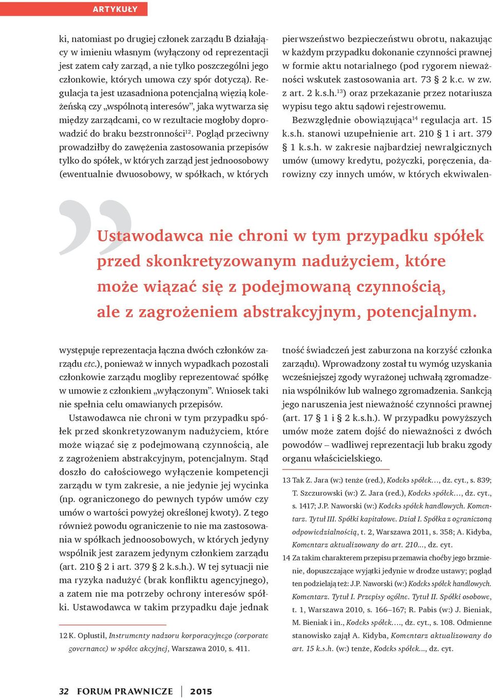 Pogląd przeciwny prowadziłby do zawężenia zastosowania przepisów tylko do spółek, w których zarząd jest jednoosobowy (ewentualnie dwuosobowy, w spółkach, w których Ustawodawca nie chroni w tym