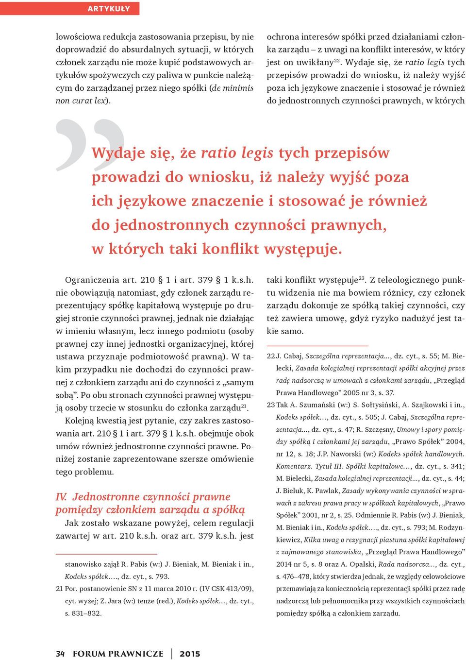 Wydaje się, że ratio legis tych przepisów prowadzi do wniosku, iż należy wyjść poza ich językowe znaczenie i stosować je również do jednostronnych czynności prawnych, w których Wydaje się, że ratio