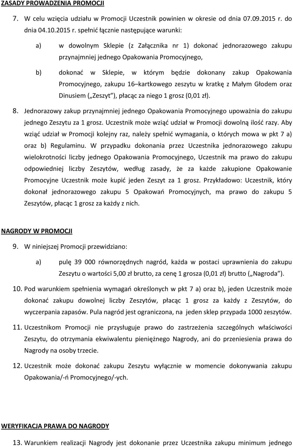 spełnić łącznie następujące warunki: a) w dowolnym Sklepie (z Załącznika nr 1) dokonać jednorazowego zakupu przynajmniej jednego Opakowania Promocyjnego, b) dokonać w Sklepie, w którym będzie