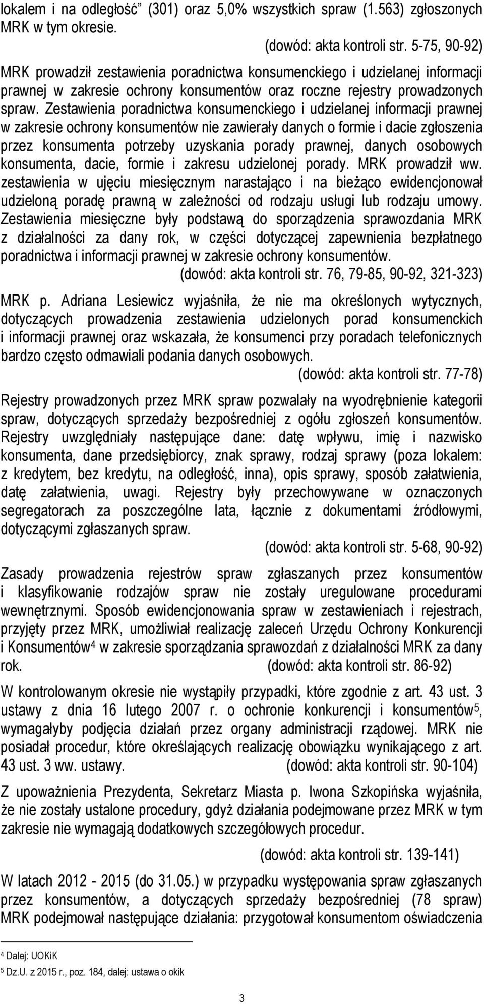 Zestawienia poradnictwa konsumenckiego i udzielanej informacji prawnej w zakresie ochrony konsumentów nie zawierały danych o formie i dacie zgłoszenia przez konsumenta potrzeby uzyskania porady