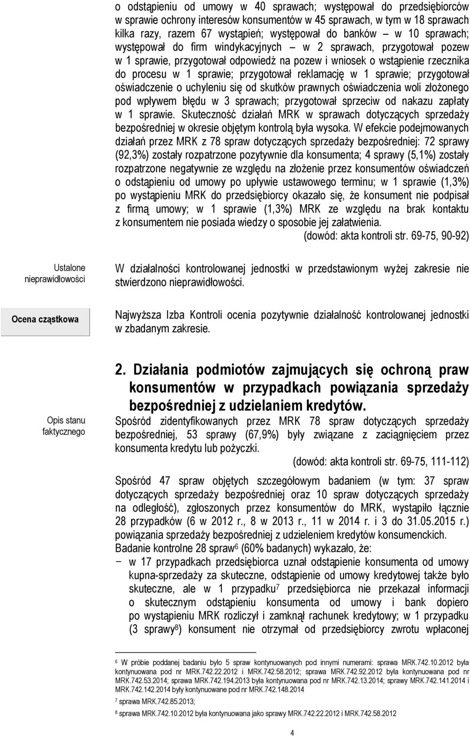 reklamację w 1 sprawie; przygotował oświadczenie o uchyleniu się od skutków prawnych oświadczenia woli złożonego pod wpływem błędu w 3 sprawach; przygotował sprzeciw od nakazu zapłaty w 1 sprawie.