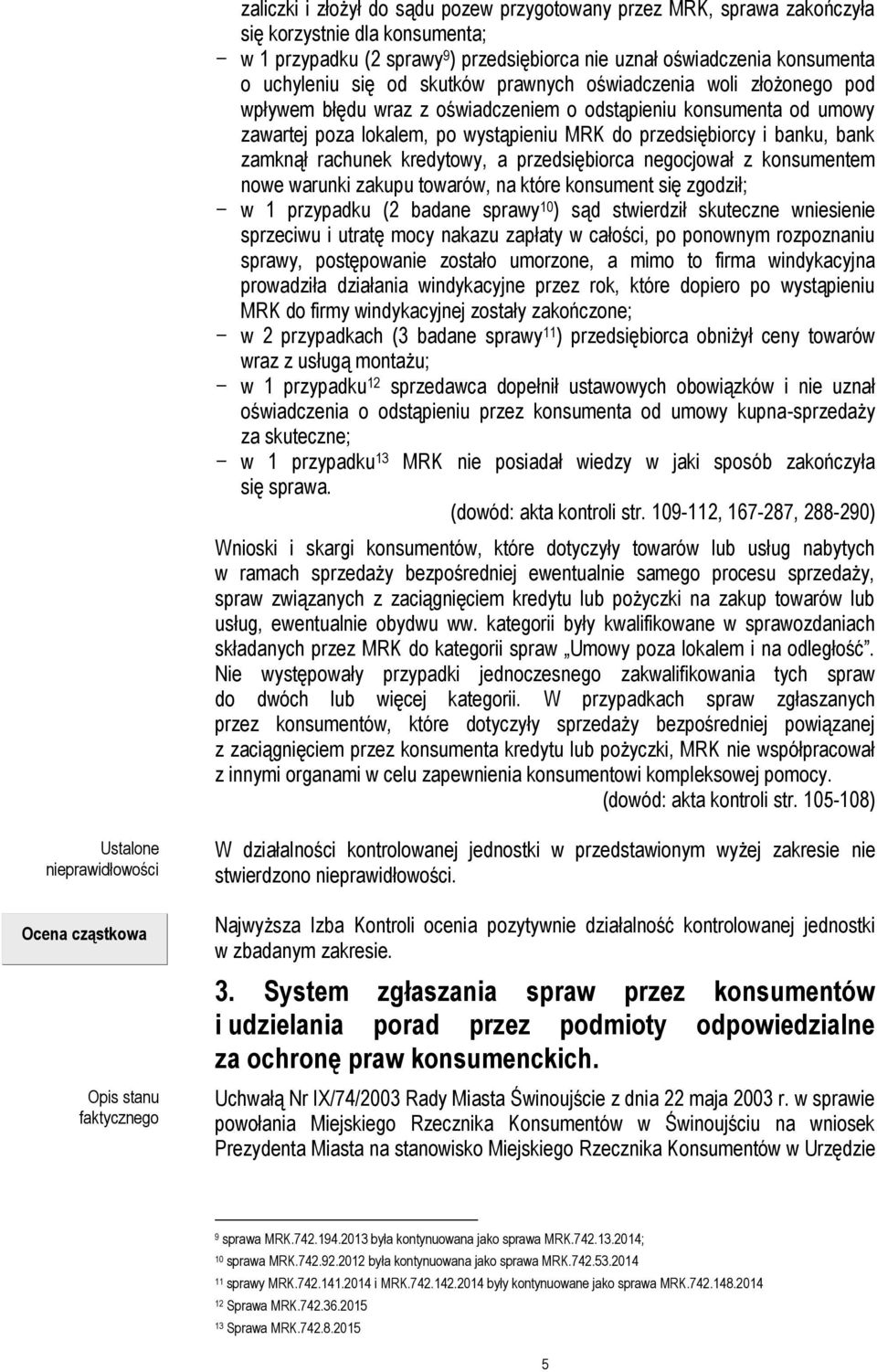zamknął rachunek kredytowy, a przedsiębiorca negocjował z konsumentem nowe warunki zakupu towarów, na które konsument się zgodził; - w 1 przypadku (2 badane sprawy 10 ) sąd stwierdził skuteczne