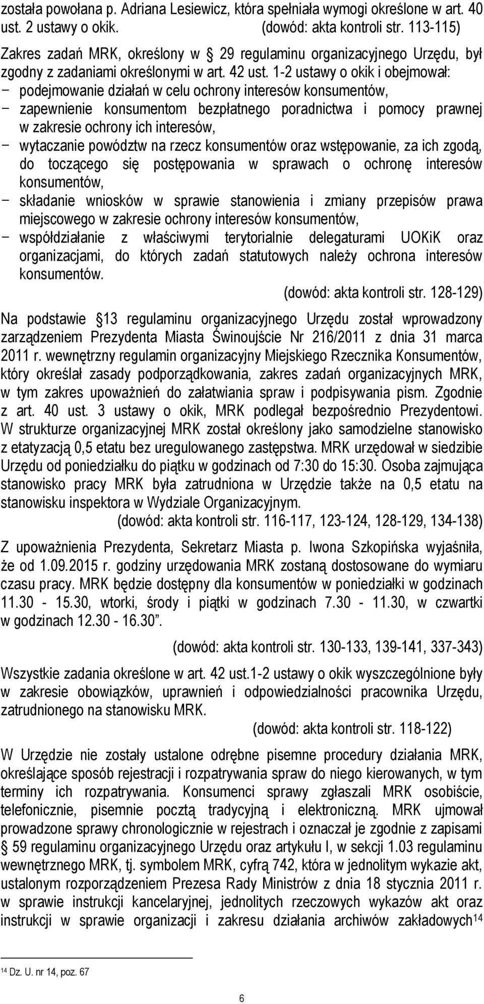 1-2 ustawy o okik i obejmował: - podejmowanie działań w celu ochrony interesów konsumentów, - zapewnienie konsumentom bezpłatnego poradnictwa i pomocy prawnej w zakresie ochrony ich interesów, -