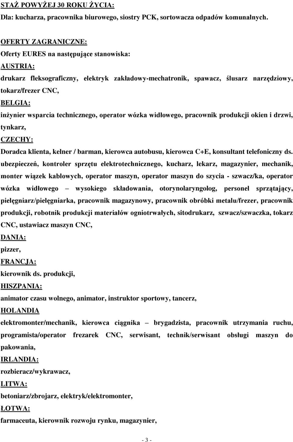 wsparcia technicznego, operator wózka widłowego, pracownik produkcji okien i drzwi, tynkarz, CZECHY: Doradca klienta, kelner / barman, kierowca autobusu, kierowca C+E, konsultant telefoniczny ds.