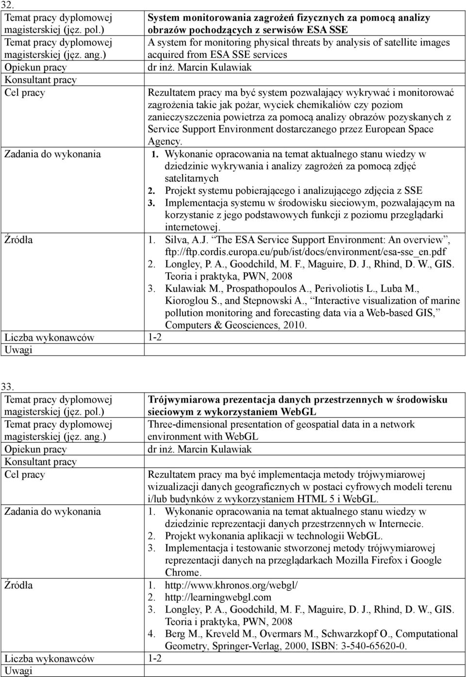 Marcin Kulawiak Rezultatem pracy ma być system pozwalający wykrywać i monitorować zagrożenia takie jak pożar, wyciek chemikaliów czy poziom zanieczyszczenia powietrza za pomocą analizy obrazów
