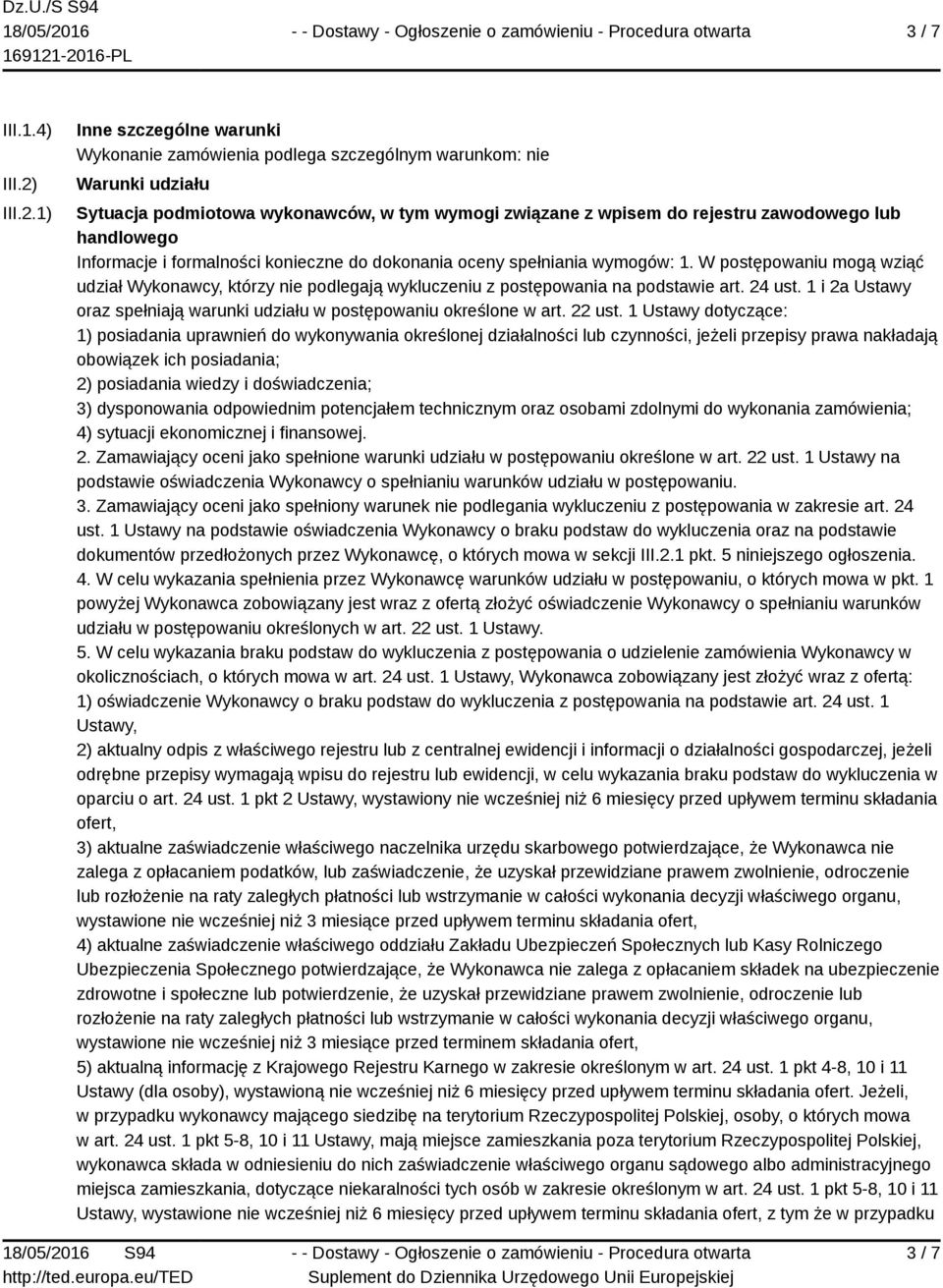 1) Inne szczególne warunki Wykonanie zamówienia podlega szczególnym warunkom: nie Warunki udziału Sytuacja podmiotowa wykonawców, w tym wymogi związane z wpisem do rejestru zawodowego lub handlowego