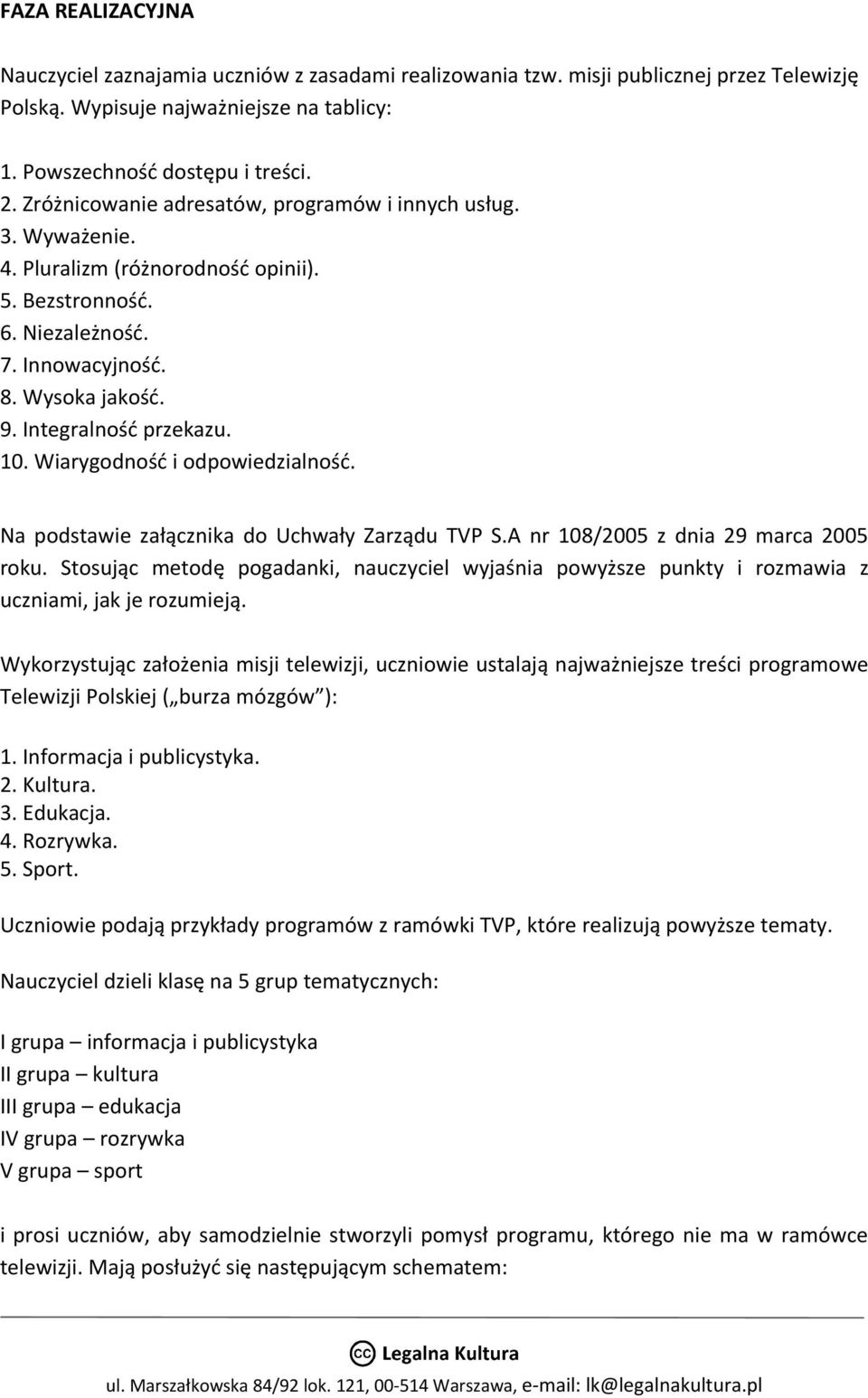 Wiarygodność i odpowiedzialność. Na podstawie załącznika do Uchwały Zarządu TVP S.A nr 108/2005 z dnia 29 marca 2005 roku.