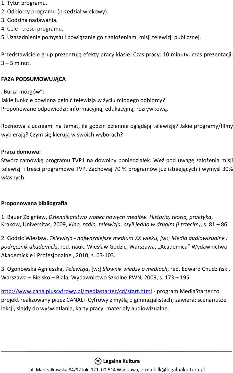 FAZA PODSUMOWUJĄCA Burza mózgów : Jakie funkcje powinna pełnić telewizja w życiu młodego odbiorcy? Proponowane odpowiedzi: informacyjną, edukacyjną, rozrywkową.