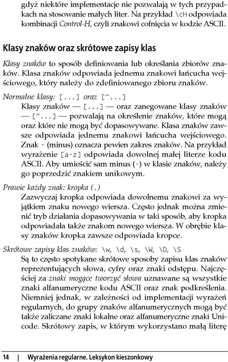 Klasa znaków odpowiada jednemu znakowi łańcucha wejściowego, który należy do zdefiniowanego zbioru znaków. Normalne klasy: [...] oraz [^...] Klasy znaków [...] oraz zanegowane klasy znaków [^.