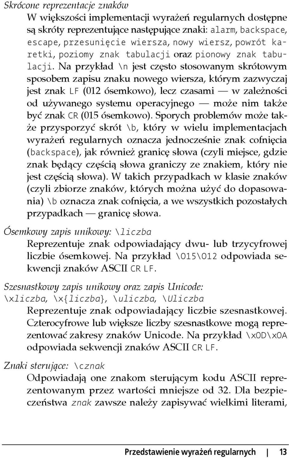 Na przykład \n jest często stosowanym skrótowym sposobem zapisu znaku nowego wiersza, którym zazwyczaj jest znak LF (012 ósemkowo), lecz czasami w zależności od używanego systemu operacyjnego może