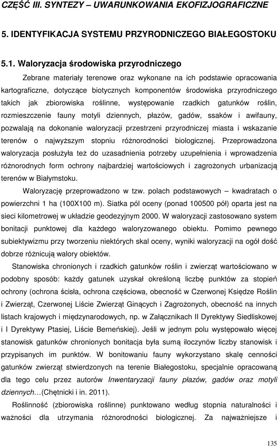 zbiorowiska roślinne, występowanie rzadkich gatunków roślin, rozmieszczenie fauny motyli dziennych, płazów, gadów, ssaków i awifauny, pozwalają na dokonanie waloryzacji przestrzeni przyrodniczej
