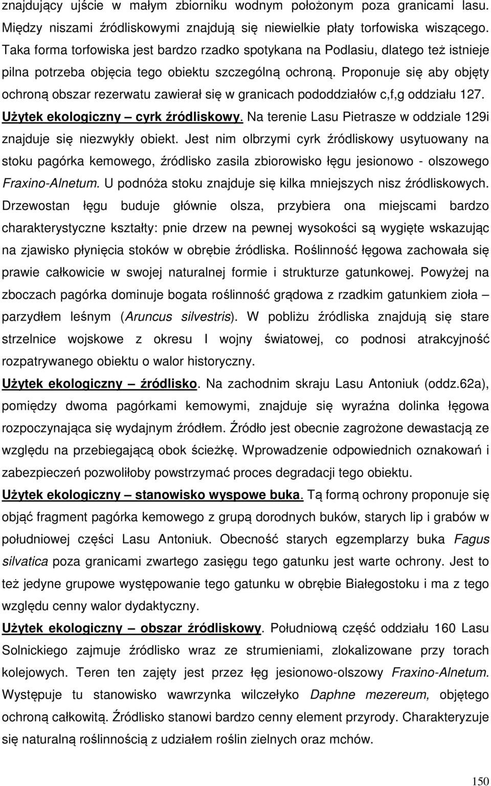 Proponuje się aby objęty ochroną obszar rezerwatu zawierał się w granicach pododdziałów c,f,g oddziału 127. Użytek ekologiczny cyrk źródliskowy.