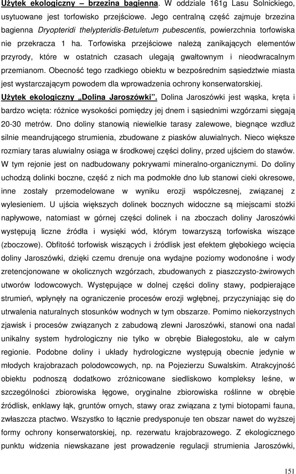 Torfowiska przejściowe należą zanikających elementów przyrody, które w ostatnich czasach ulegają gwałtownym i nieodwracalnym przemianom.