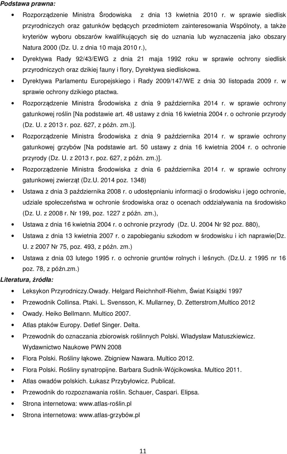 2000 (Dz. U. z dnia 10 maja 2010 r.), Dyrektywa Rady 92/43/EWG z dnia 21 maja 1992 roku w sprawie ochrony siedlisk przyrodniczych oraz dzikiej fauny i flory, Dyrektywa siedliskowa.