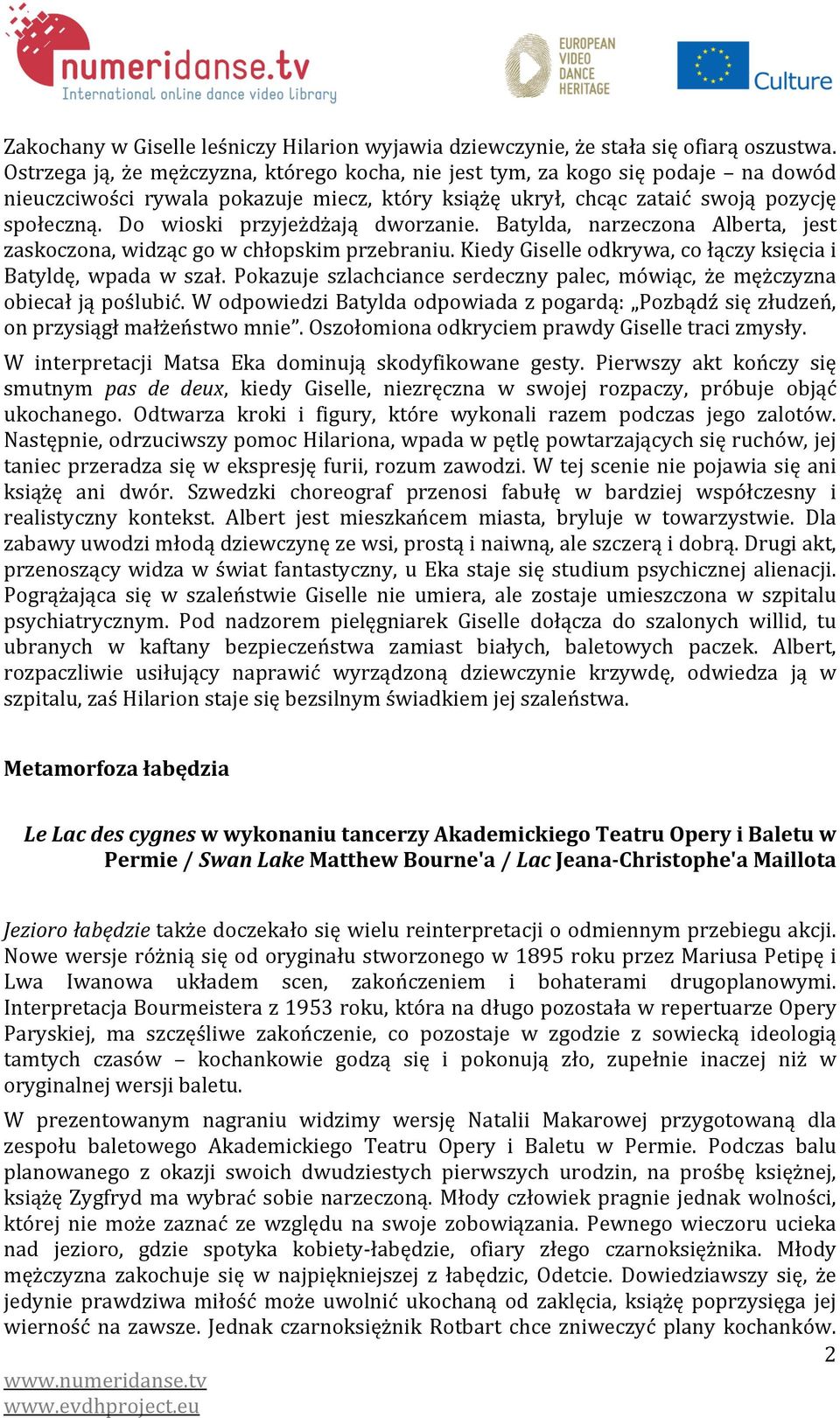 Do wioski przyjeżdżają dworzanie. Batylda, narzeczona Alberta, jest zaskoczona, widząc go w chłopskim przebraniu. Kiedy Giselle odkrywa, co łączy księcia i Batyldę, wpada w szał.
