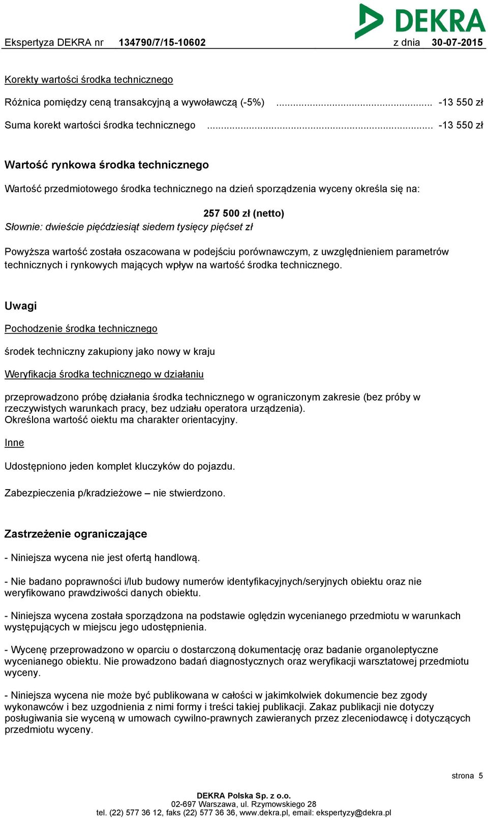 tysięcy pięćset zł Powyższa wartość została oszacowana w podejściu porównawczym, z uwzględnieniem parametrów technicznych i rynkowych mających wpływ na wartość środka technicznego.