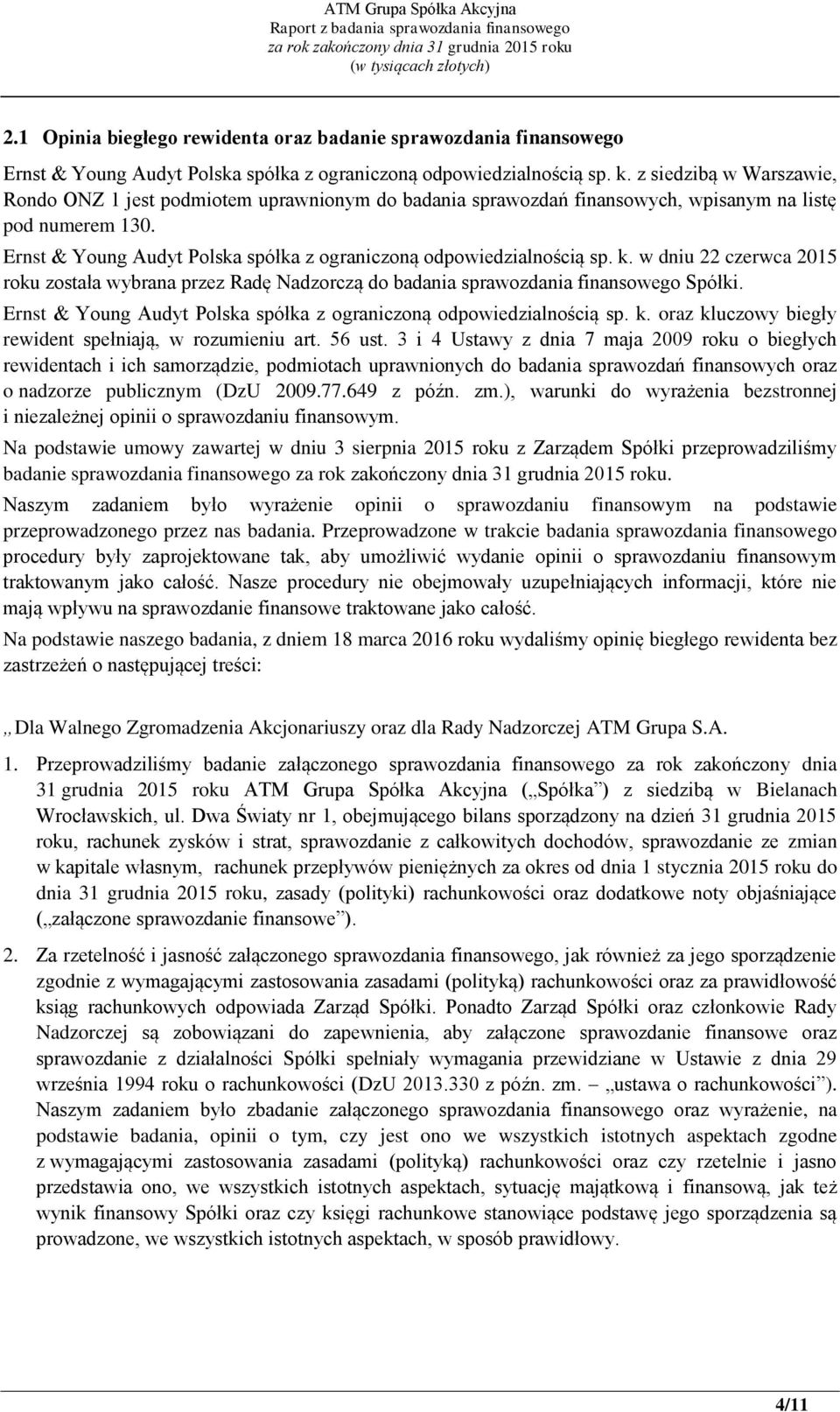 Ernst & Young Audyt Polska spółka z ograniczoną odpowiedzialnością sp. k. w dniu 22 czerwca 2015 roku została wybrana przez Radę Nadzorczą do badania sprawozdania finansowego Spółki.