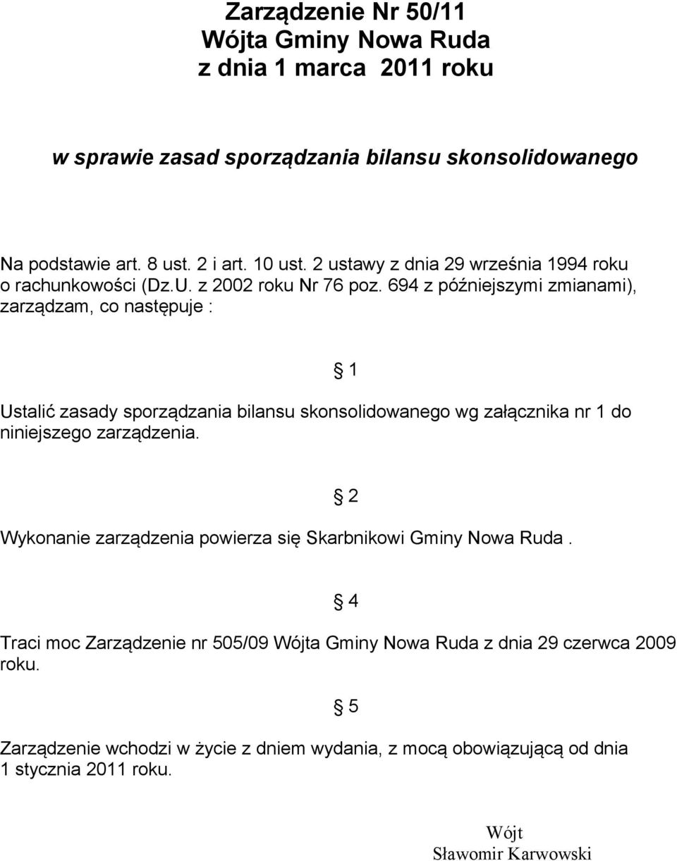 694 z późniejszymi zmianami), zarządzam, co następuje : Ustalić zasady sporządzania bilansu skonsolidowanego wg załącznika nr 1 do niniejszego zarządzenia.