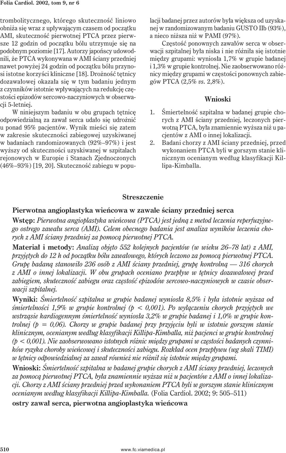 się na podobnym poziomie [17]. Autorzy japońscy udowodnili, że PTCA wykonywana w AMI ściany przedniej nawet powyżej 24 godzin od początku bólu przynosi istotne korzyści kliniczne [18].