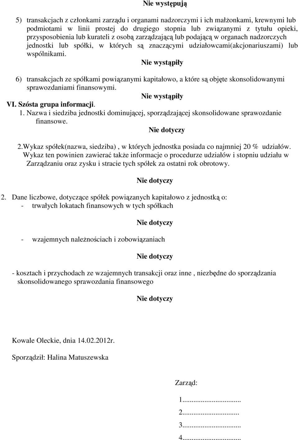 6) transakcjach ze spółkami powiązanymi kapitałowo, a które są objęte skonsolidowanymi sprawozdaniami finansowymi. VI. Szósta grupa informacji. 1.