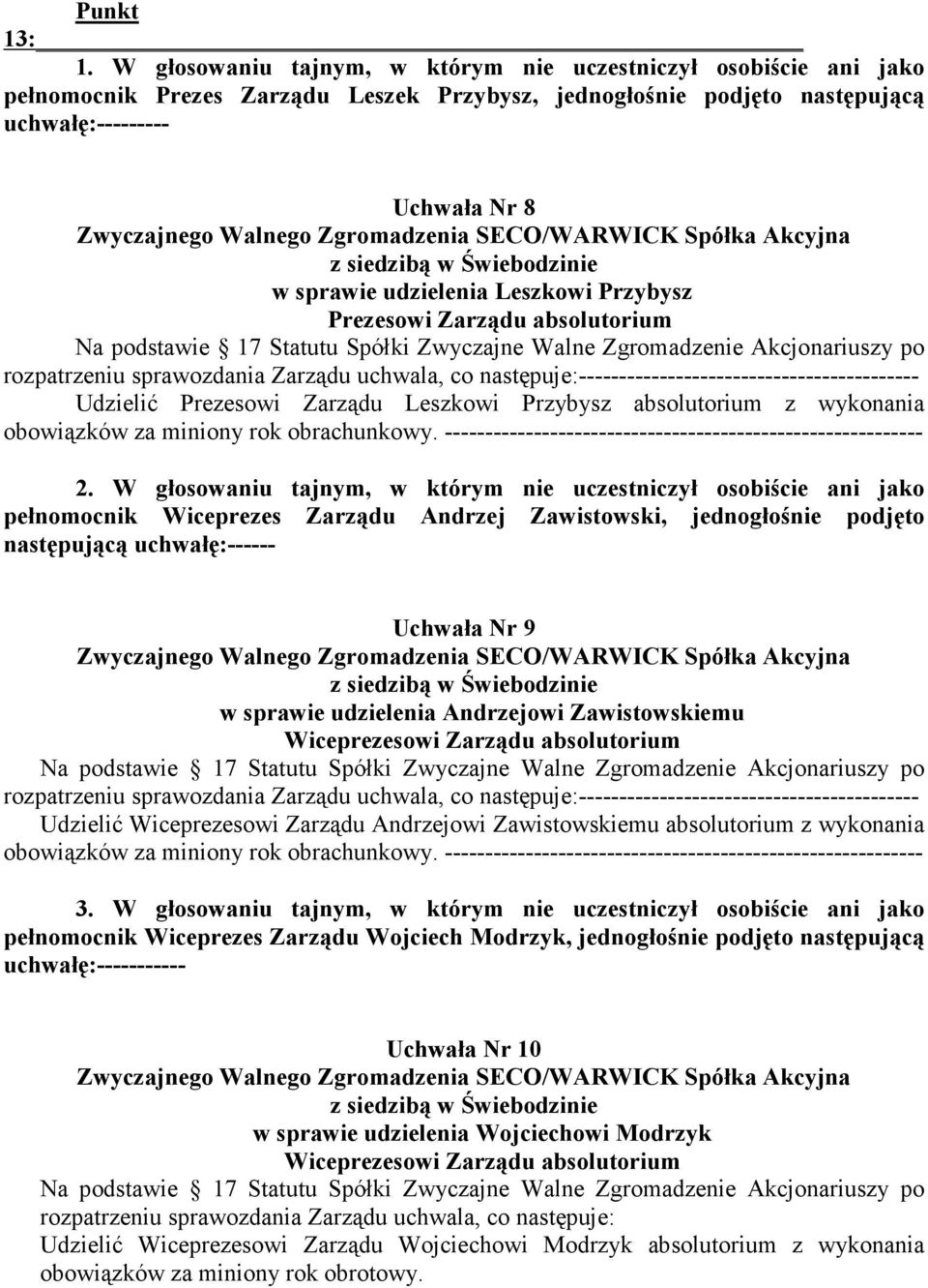 Zgromadzenia SECO/WARWICK Spółka Akcyjna z siedzibą w Świebodzinie w sprawie udzielenia Leszkowi Przybysz Prezesowi Zarządu absolutorium Na podstawie 17 Statutu Spółki Zwyczajne Walne Zgromadzenie