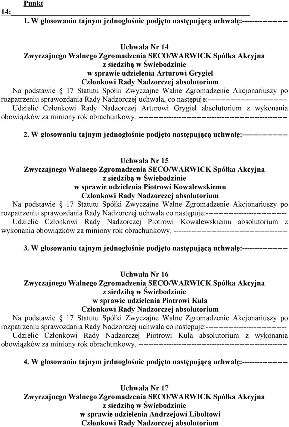 udzielenia Arturowi Grygiel Członkowi Rady Nadzorczej absolutorium Na podstawie 17 Statutu Spółki Zwyczajne Walne Zgromadzenie Akcjonariuszy po rozpatrzeniu sprawozdania Rady Nadzorczej uchwala, co