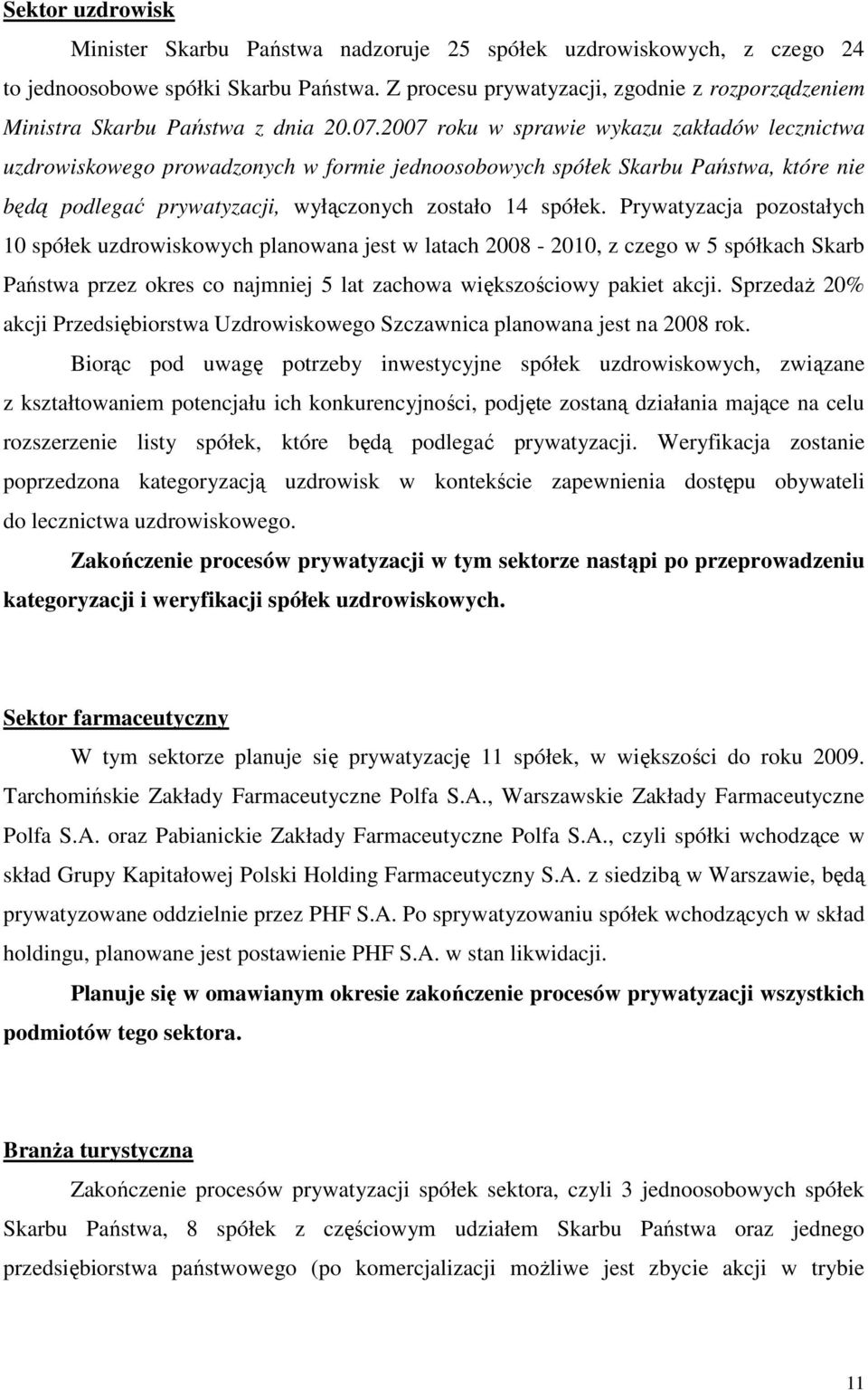 2007 roku w sprawie wykazu zakładów lecznictwa uzdrowiskowego prowadzonych w formie jednoosobowych spółek Skarbu Państwa, które nie będą podlegać prywatyzacji, wyłączonych zostało 14 spółek.