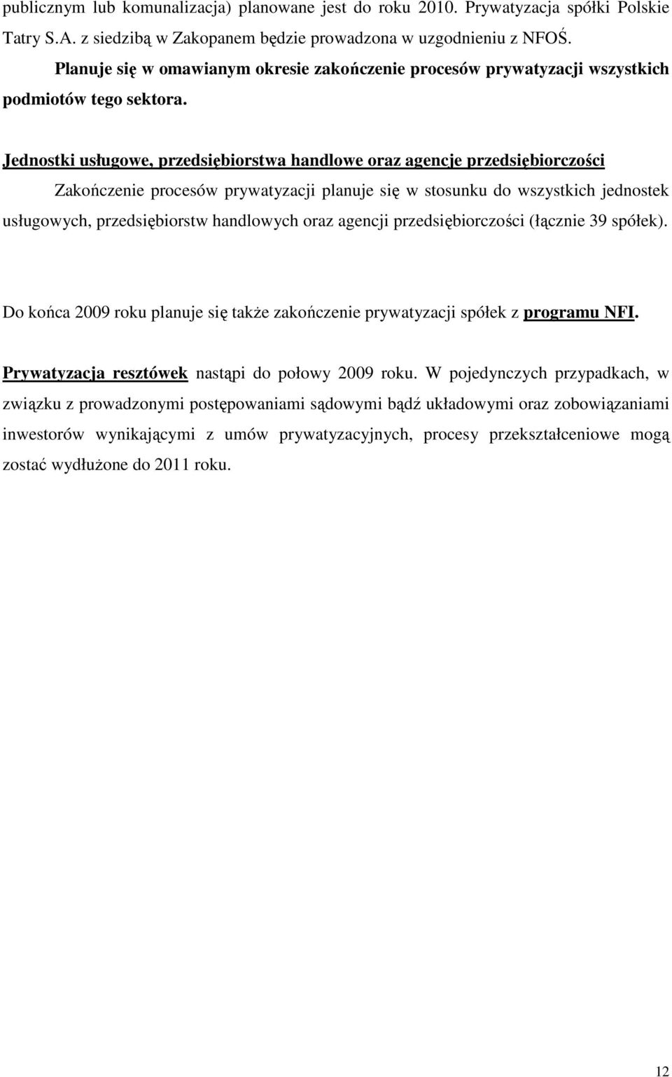 oraz agencji przedsiębiorczości (łącznie 39 spółek). Do końca 2009 roku planuje się takŝe zakończenie prywatyzacji spółek z programu NFI. Prywatyzacja resztówek nastąpi do połowy 2009 roku.