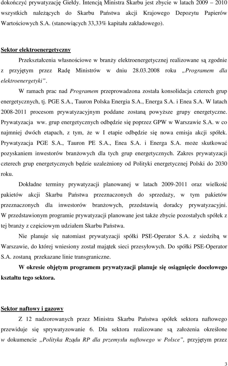 2008 roku Programem dla elektroenergetyki. W ramach prac nad Programem przeprowadzona została konsolidacja czterech grup energetycznych, tj. PGE S.A., Tauron Polska Energia S.A., Energa S.A. i Enea S.
